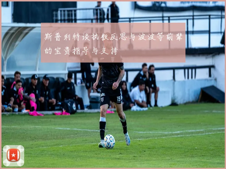 斯普利特谈执教反思与波波等前辈的宝贵指导与支持